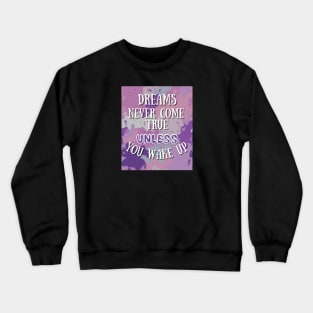 Dreams Never Come True Unless You Wake Up Crewneck Sweatshirt